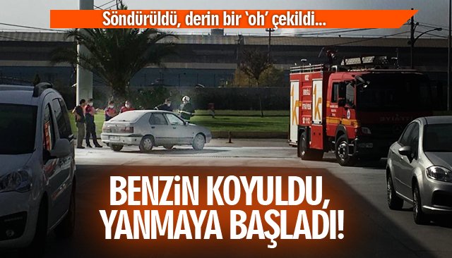 BENZİN KOYULDU, YANMAYA BAŞLADI!