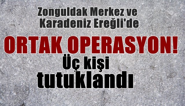 Merkez ilçe ve Ereğli´de ortak narkotik operasyonu