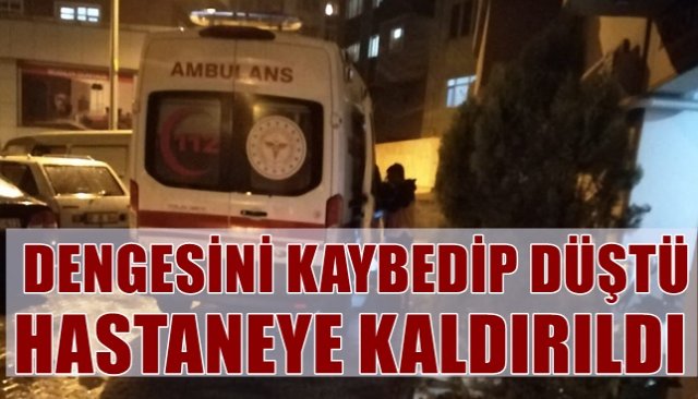 DENGESİNİ KAYBEDİP DÜŞTÜ, HASTANEYE KALDIRILDI