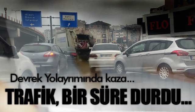 TRAFİK, BİR SÜRE DURDU…