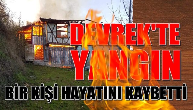  Devrek’te çıkan yangında 1 kişi öldü 