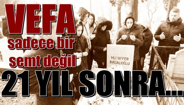 Vefa sadece İstanbul’da bir semt değil… 21 Yıl unutulmasına yetmedi...