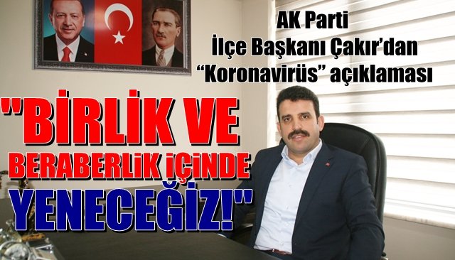 AK Parti İlçe Başkanı Çakır’dan “Koronavirüs” açıklaması