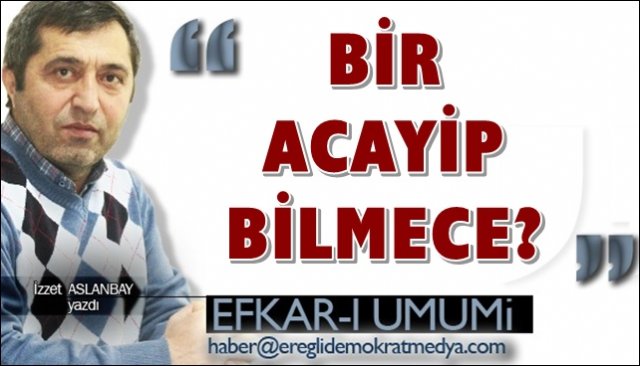 BİR ACAYİP BİLMECE?