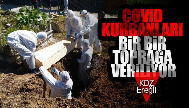 COVİD KURBANLARI, BİR BİR TOPRAĞA VERİLİYOR