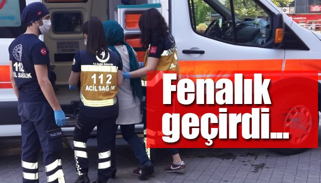 Fenalaşan kadının imdadına sağlık ekipleri yetişti