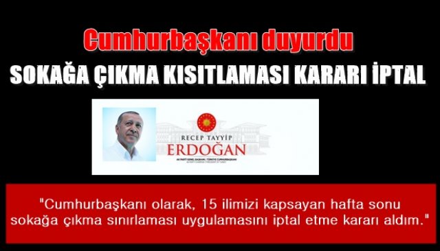 Cumhurbaşkanı Erdoğan sokağa çıkma kısıtlamasını iptal etti...