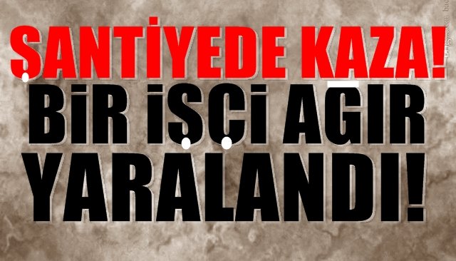 Şantiyede kaza! 1 işçi ağır yaralı!