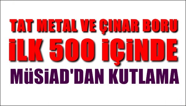Tat Metal ve Çınar Boru ilk 500’de... MÜSİAD KUTLADI