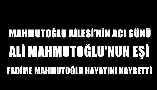 FADİME MAHMUTOĞLU HAYATA GÖZLERİNİ YUMDU 
