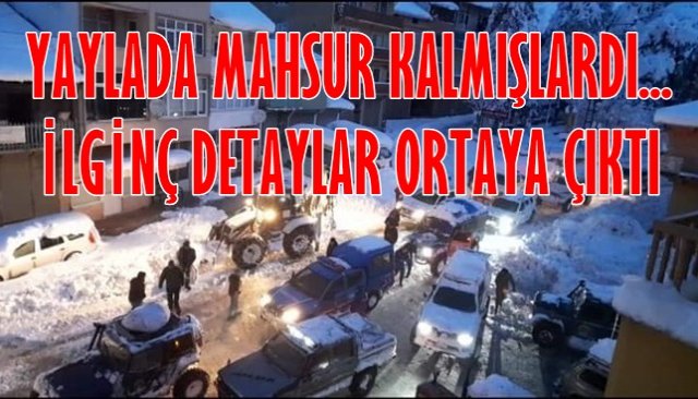 YAYLADA MAHSUR KALMIŞLARDI... İLGİNÇ DETAYLAR ORTAYA ÇIKTI