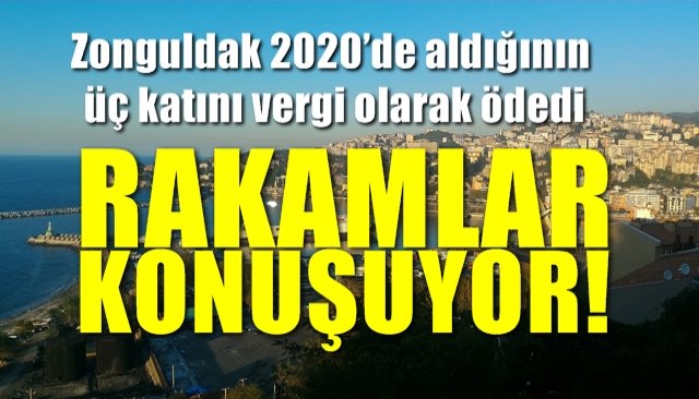 Zonguldak 2020’de aldığının üç katını vergi olarak ödedi… RAKAMLAR KONUŞUYOR!