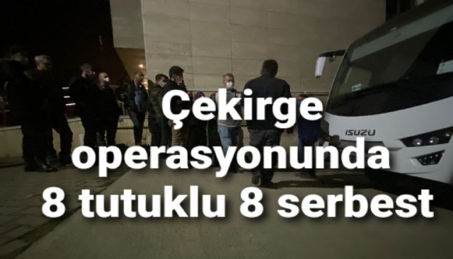  Çekirge operasyonunda 8 tutuklu 8 serbest