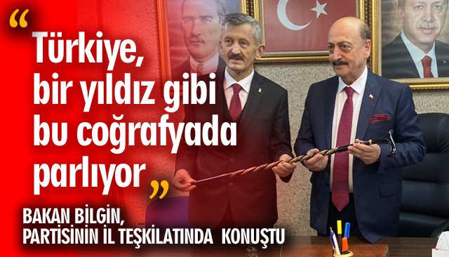 BAKAN BİLGİN, PARTİSİNİN İL TEŞKİLATINDA KONUŞTU