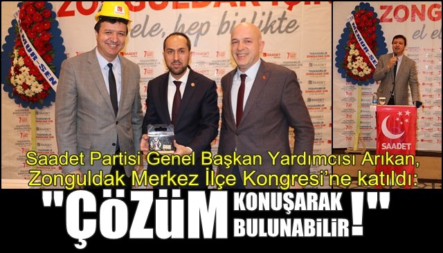 Saadet Partisi Genel Başkan Yardımcısı Arıkan, Zonguldak Merkez İlçe Kongresi’ne katıldı: “ÇÖZÜM KONUŞARAK BULUNABİLİR”