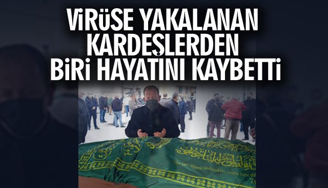 VİRÜSE YAKALANAN KARDEŞLERDEN BİRİ HAYATINI KAYBETTİ