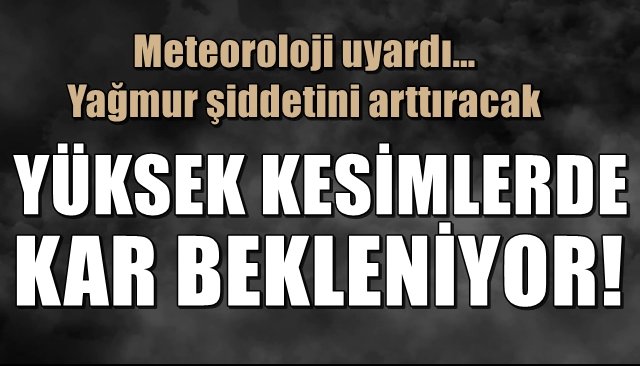 Meteoroloji uyardı… Yağmur şiddetini arttıracak… YÜKSEK KESİMLERDE KAR BEKLENİYOR