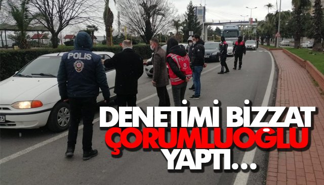 DENETİMİ BİZZAT ÇORUMLUOĞLU YAPTI…