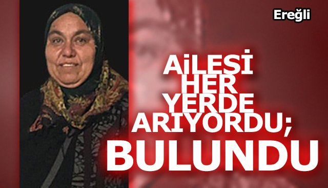 AİLESİ HER YERDE ARIYORDU; BULUNDU…