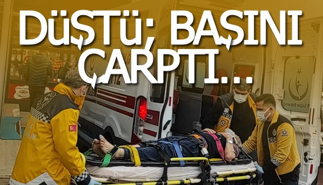 DÜŞTÜ; BAŞINI ÇARPTI…