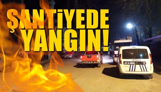 ŞANTİYEDE YANGIN!