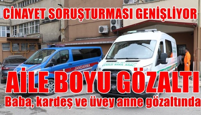 Baba, kardeş ve üvey anne gözaltında