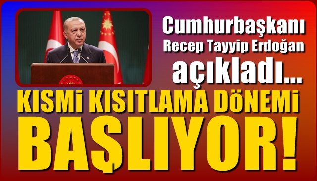 Cumhurbaşkanı Erdoğan açıkladı… KISMİ KISITLAMA DÖNEMİ!
