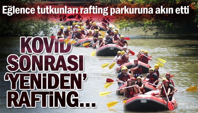 KOVİD SONRASI ‘YENİDEN’ RAFTİNG… 