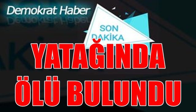  28 yaşındaki genç yatağında ölü bulundu