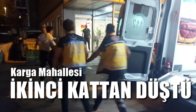 Karga Mahallesi´nde yaşandı… İKİNCİ KATTAN DÜŞTÜ…