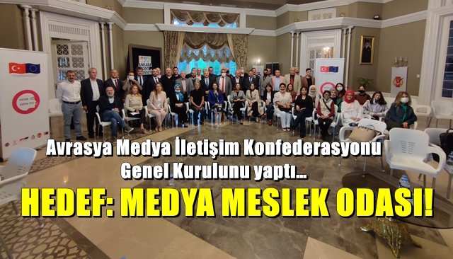 Avrasya Medya İletişim Konfederasyonu (AVKON)Genel Kurulunu yaptı… HEDEF: MEDYA MESLEK ODASI!