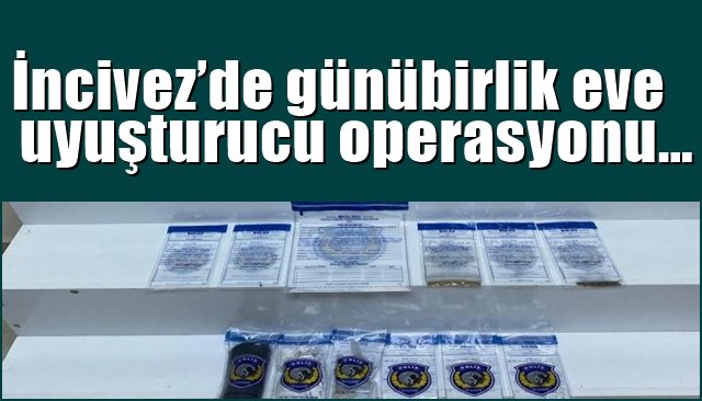 İncivez’de günübirlik eve uyuşturucu operasyonu… 