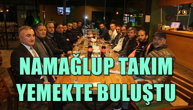 NAMAĞLUP TAKIM YEMEKTE BULUŞTU