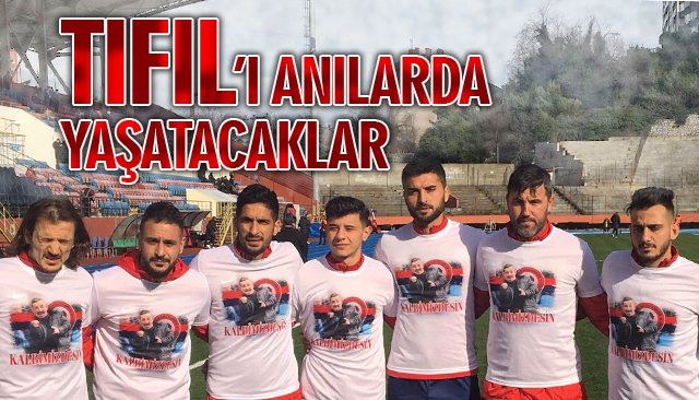 TIFIL’I ANILARDA YAŞATACAKLAR