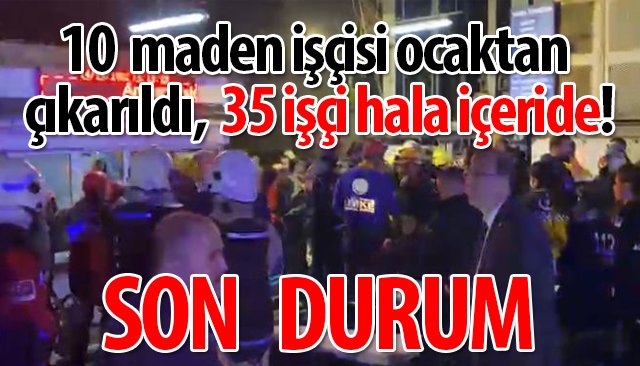 ‘35 İŞÇİYİ KURTARMA ÇALIŞMASI SÜRÜYOR’