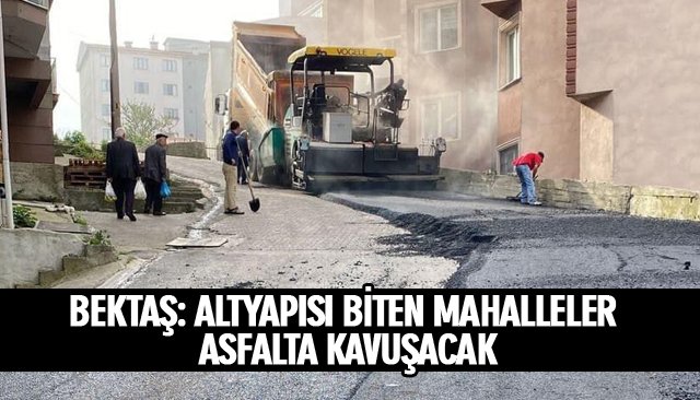 BEKTAŞ: ALTYAPISI BİTEN MAHALLELER ASFALTA KAVUŞACAK