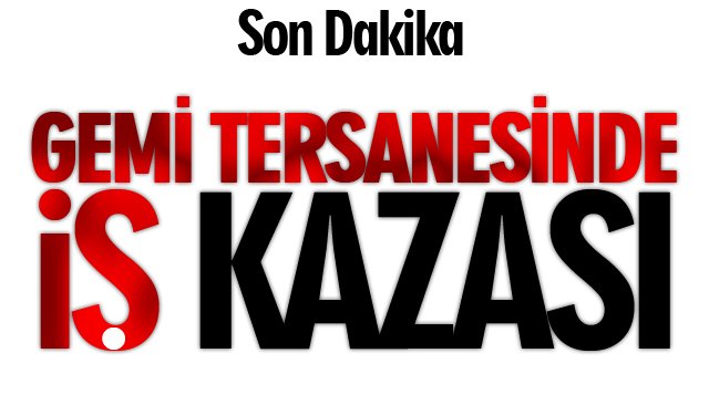 GEMİ TERSANESİNDE İŞ KAZASI