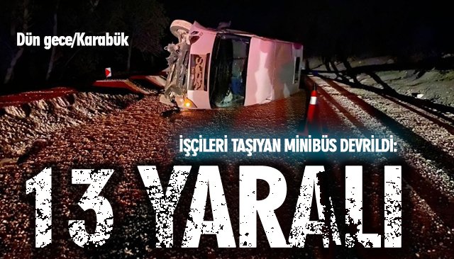 İŞÇİLERİ TAŞIYAN MİNİBÜS DEVRİLDİ: 13 YARALI 