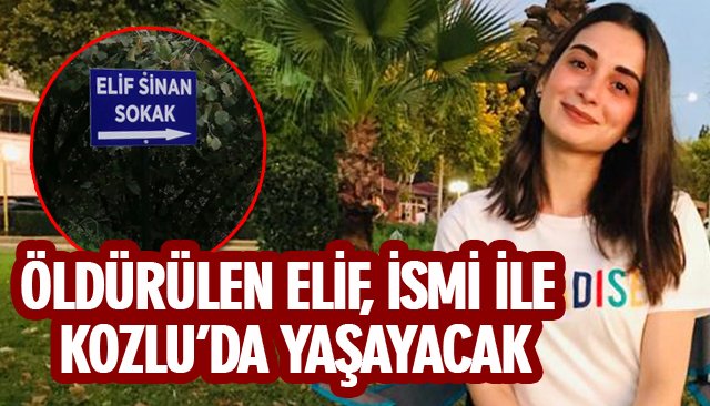 ÖLDÜRÜLEN ELİF, İSMİ İLE KOZLU’DA YAŞAYACAK
