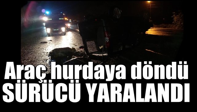 Araç hurdaya döndü, sürücü yaralandı