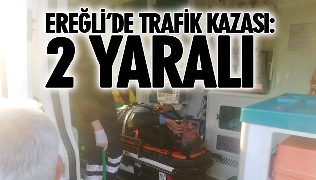 EREĞLİ’DE TRAFİK KAZASI: 2 YARALI