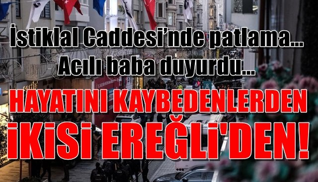 İstiklal Caddesi’nde patlama… Haberi acılı baba açıkladı… HAYATINI KAYBEDENLERDEN İKİSİ EREĞLİ’DEN…