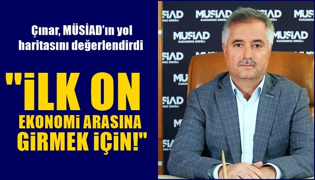  Çınar, MÜSİAD’ın yol haritasını değerlendirdi…  “İLK 10 EKONOMİYE GİRMEK İÇİN”