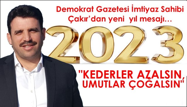 Demokrat Gazetesi İmtiyaz Sahibi  Çakır: “KEDERLER AZALSIN, UMUTLAR ÇOĞALSIN!”