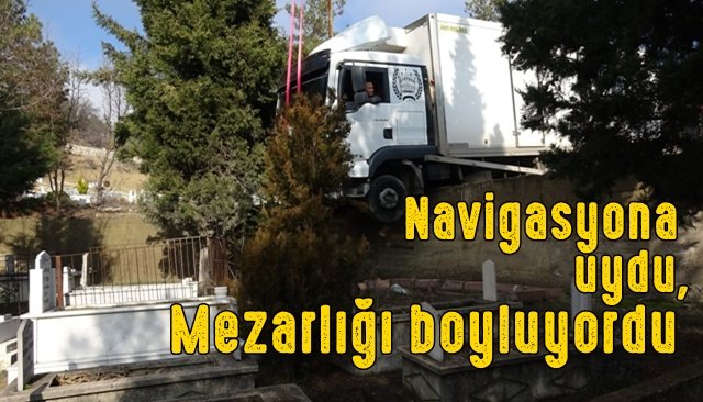 Navigasyona uydu… Az kalsın mezarlığı boyluyordu… 