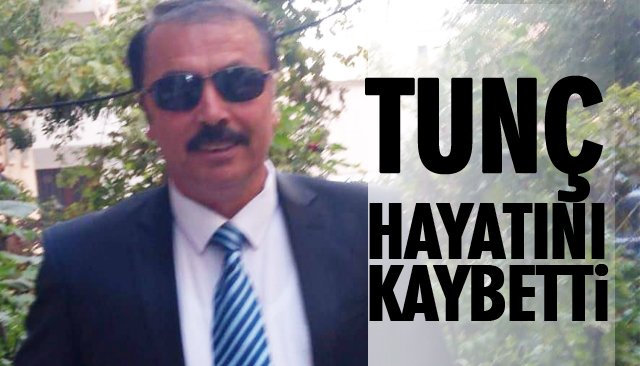 TUNÇ HAYATINI KAYBETTİ