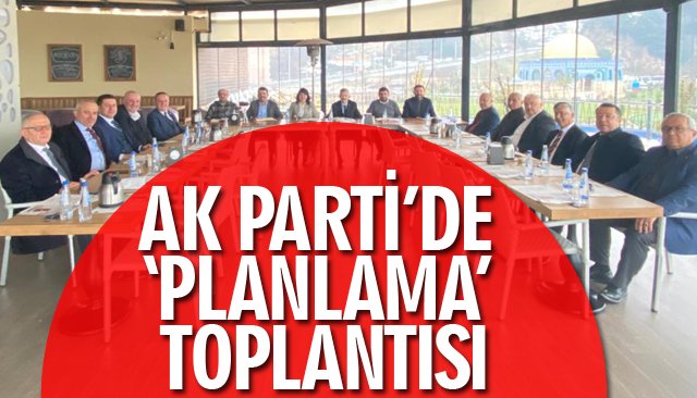 AK PARTİ’DE ‘PLANLAMA’ TOPLANTISI