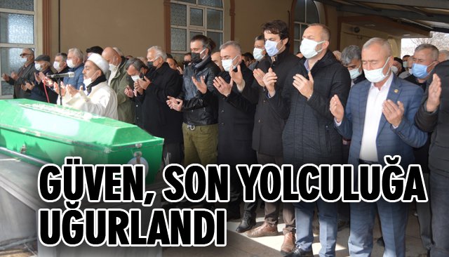 GÜVEN, SON YOLCULUĞA UĞURLANDI