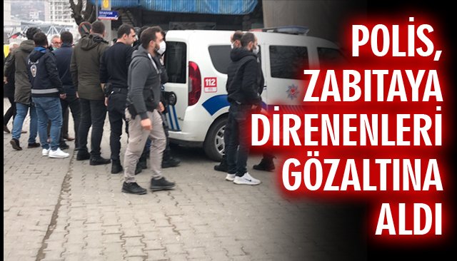 POLİS, ZABITAYA DİRENENLERİ GÖZALTINA ALDI