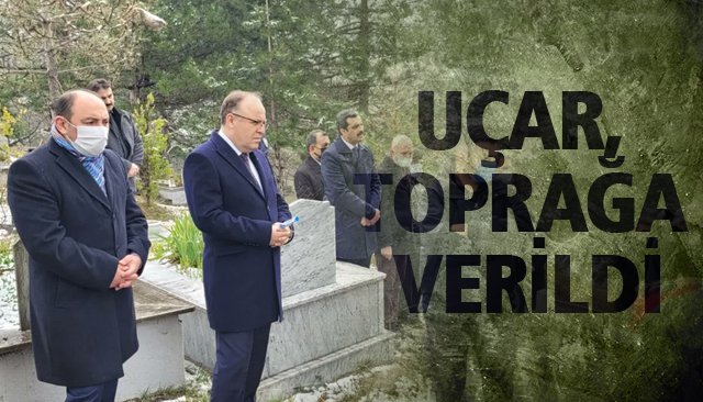 UÇAR, TOPRAĞA VERİLDİ